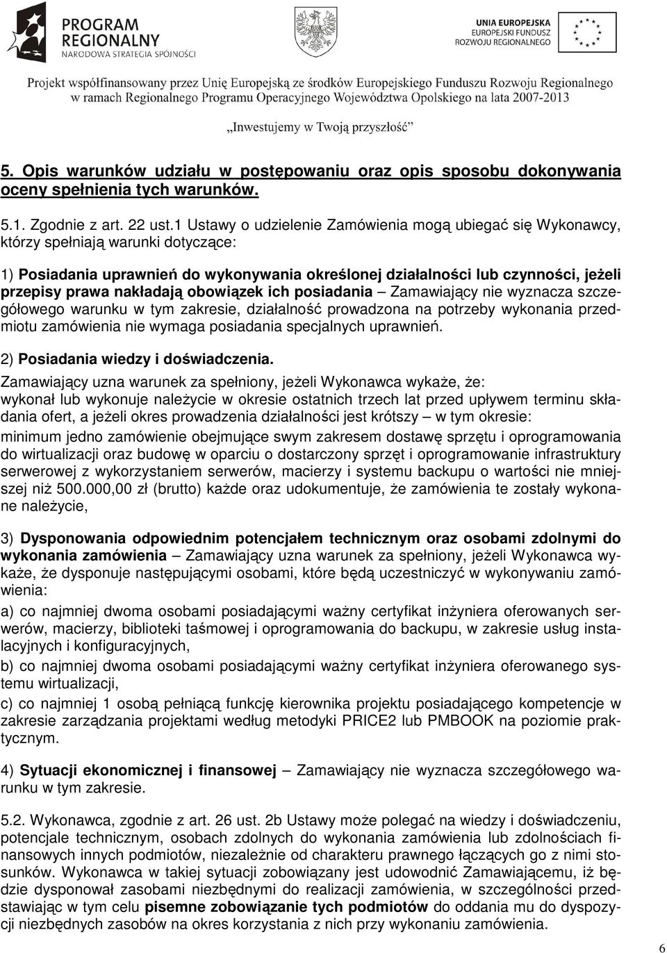 nakładają obowiązek ich posiadania Zamawiający nie wyznacza szczegółowego warunku w tym zakresie, działalność prowadzona na potrzeby wykonania przedmiotu zamówienia nie wymaga posiadania specjalnych