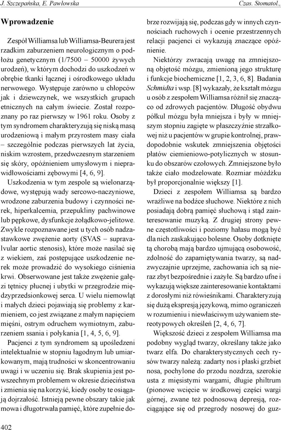 łącznej i ośrodkowego układu nerwowego. Występuje zarówno u chłopców jak i dziewczynek, we wszystkich grupach etnicznych na całym świecie. Został rozpoznany po raz pierwszy w 1961 roku.