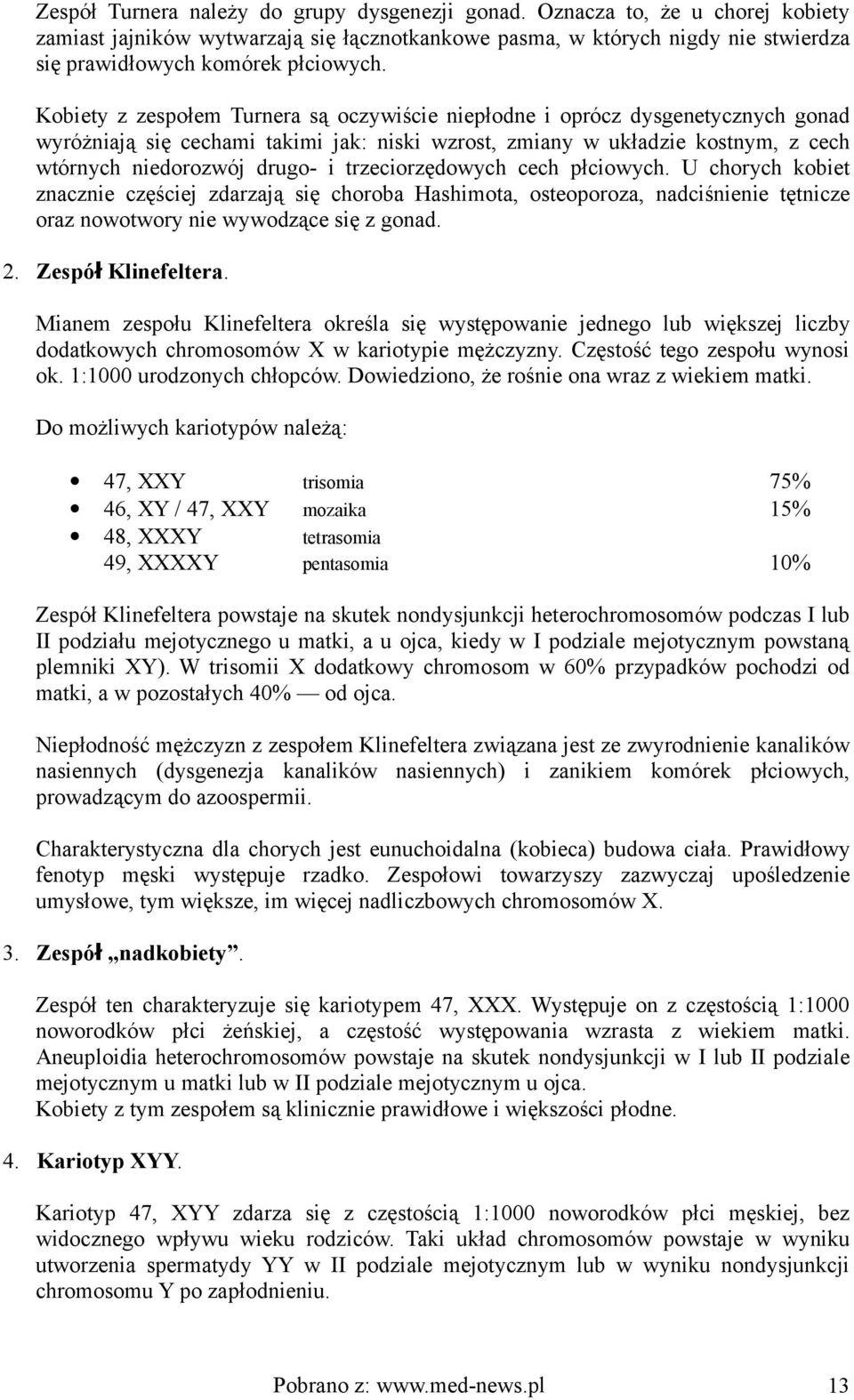 trzeciorzędowych cech płciowych. U chorych kobiet znacznie częściej zdarzają się choroba Hashimota, osteoporoza, nadciśnienie tętnicze oraz nowotwory nie wywodzące się z gonad. 2.