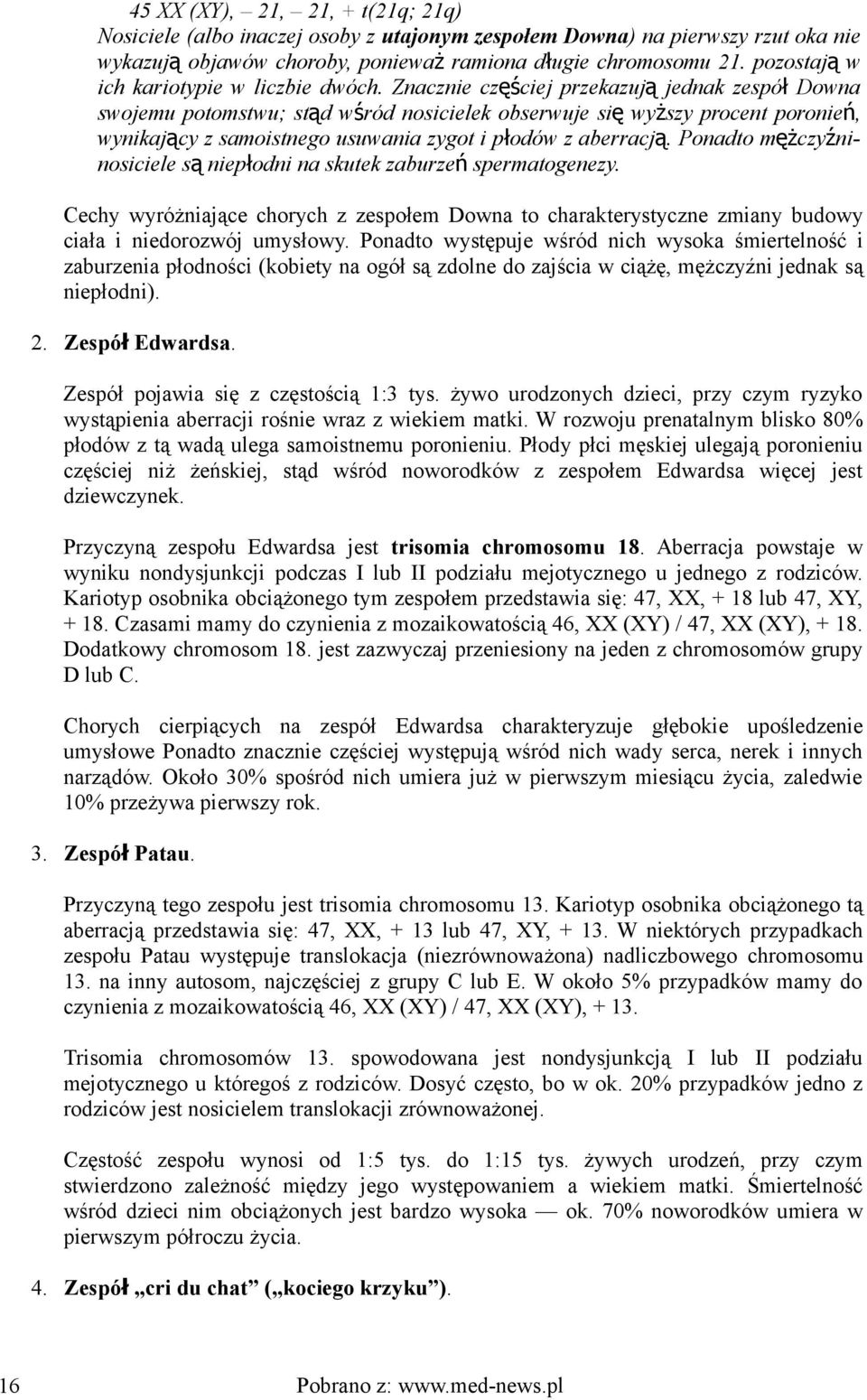 Znacznie częściej przekazuj ą jednak zespó ł Downa swojemu potomstwu; stąd wśród nosicielek obserwuje si ę wyższy procent poronie ń, wynikający z samoistnego usuwania zygot i płodów z aberracj ą.