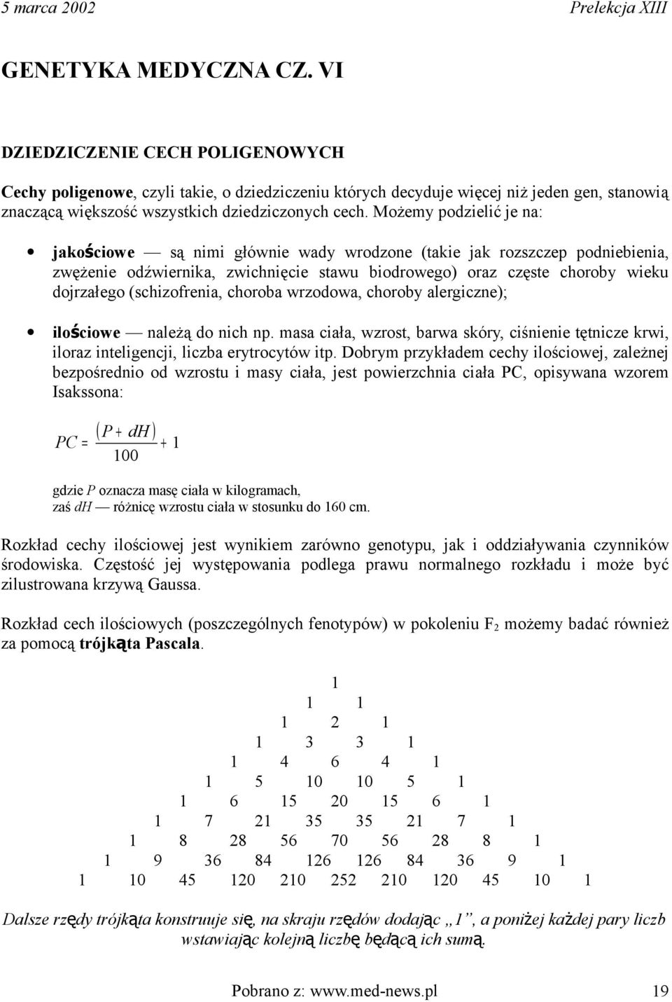 Możemy podzielić je na: jakoś ciowe są nimi głównie wady wrodzone (takie jak rozszczep podniebienia, zwężenie odźwiernika, zwichnięcie stawu biodrowego) oraz częste choroby wieku dojrzałego