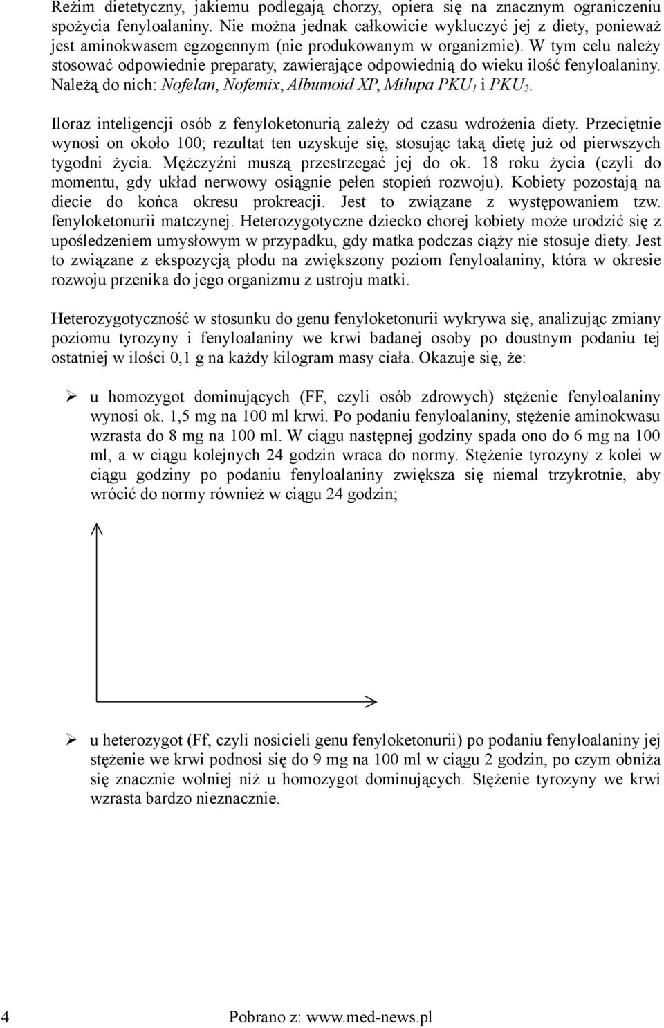 W tym celu należy stosować odpowiednie preparaty, zawierające odpowiednią do wieku ilość fenyloalaniny. Należą do nich: Nofelan, Nofemix, Albumoid XP, Milupa PKU 1 i PKU 2.