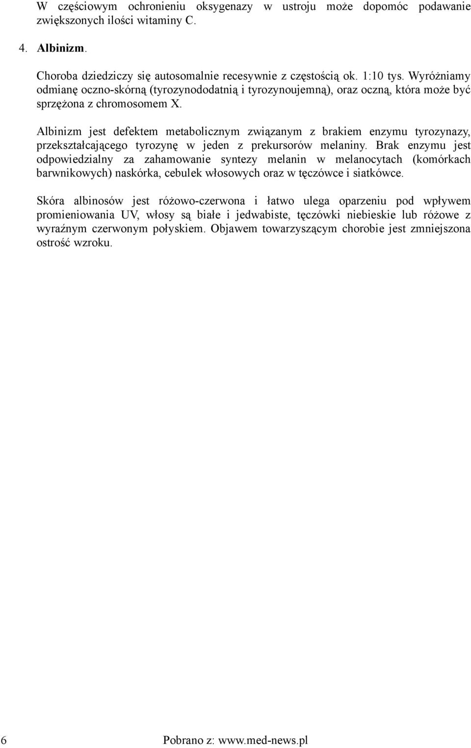 Albinizm jest defektem metabolicznym związanym z brakiem enzymu tyrozynazy, przekształcającego tyrozynę w jeden z prekursorów melaniny.