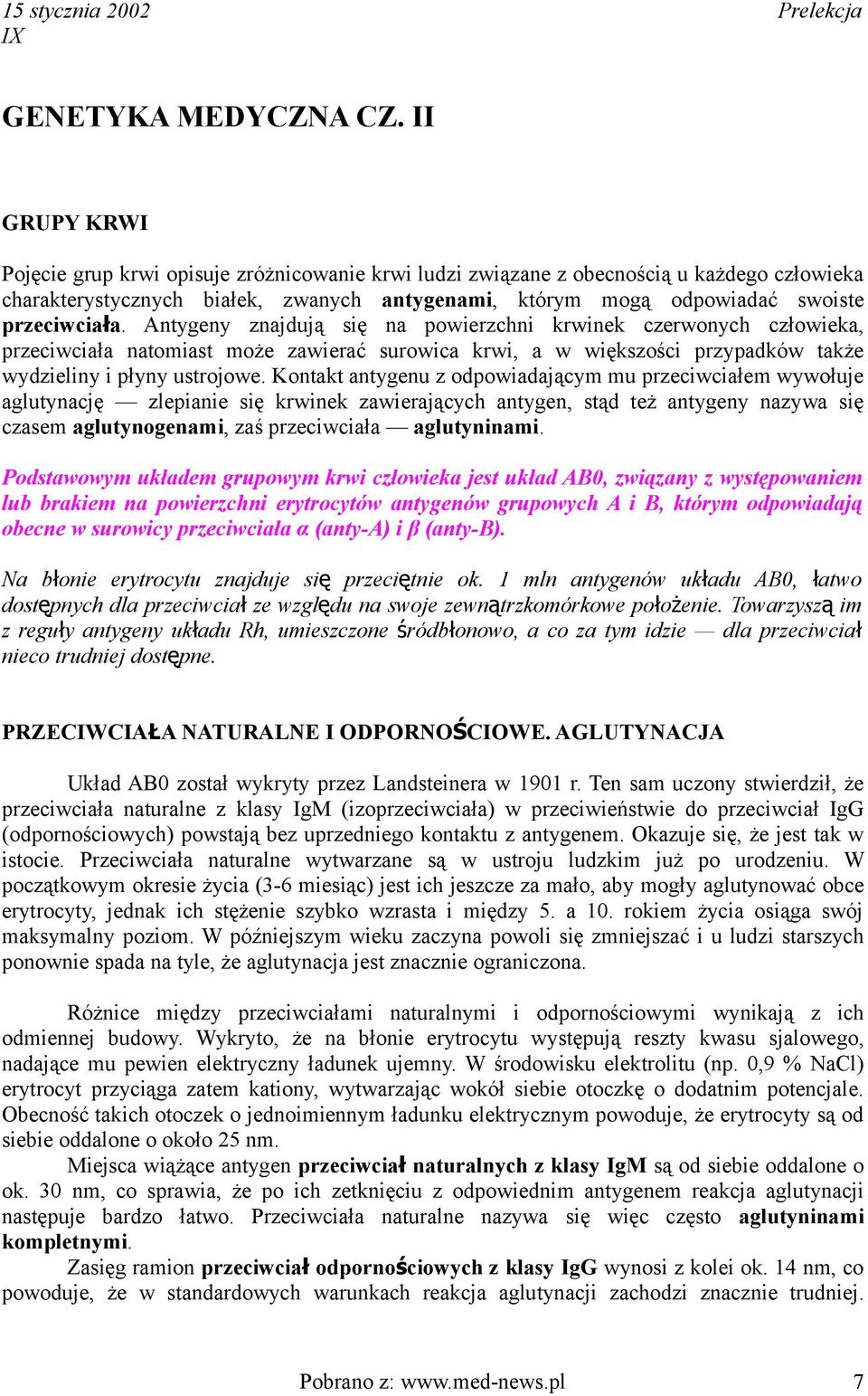 Antygeny znajdują się na powierzchni krwinek czerwonych człowieka, przeciwciała natomiast może zawierać surowica krwi, a w większości przypadków także wydzieliny i płyny ustrojowe.