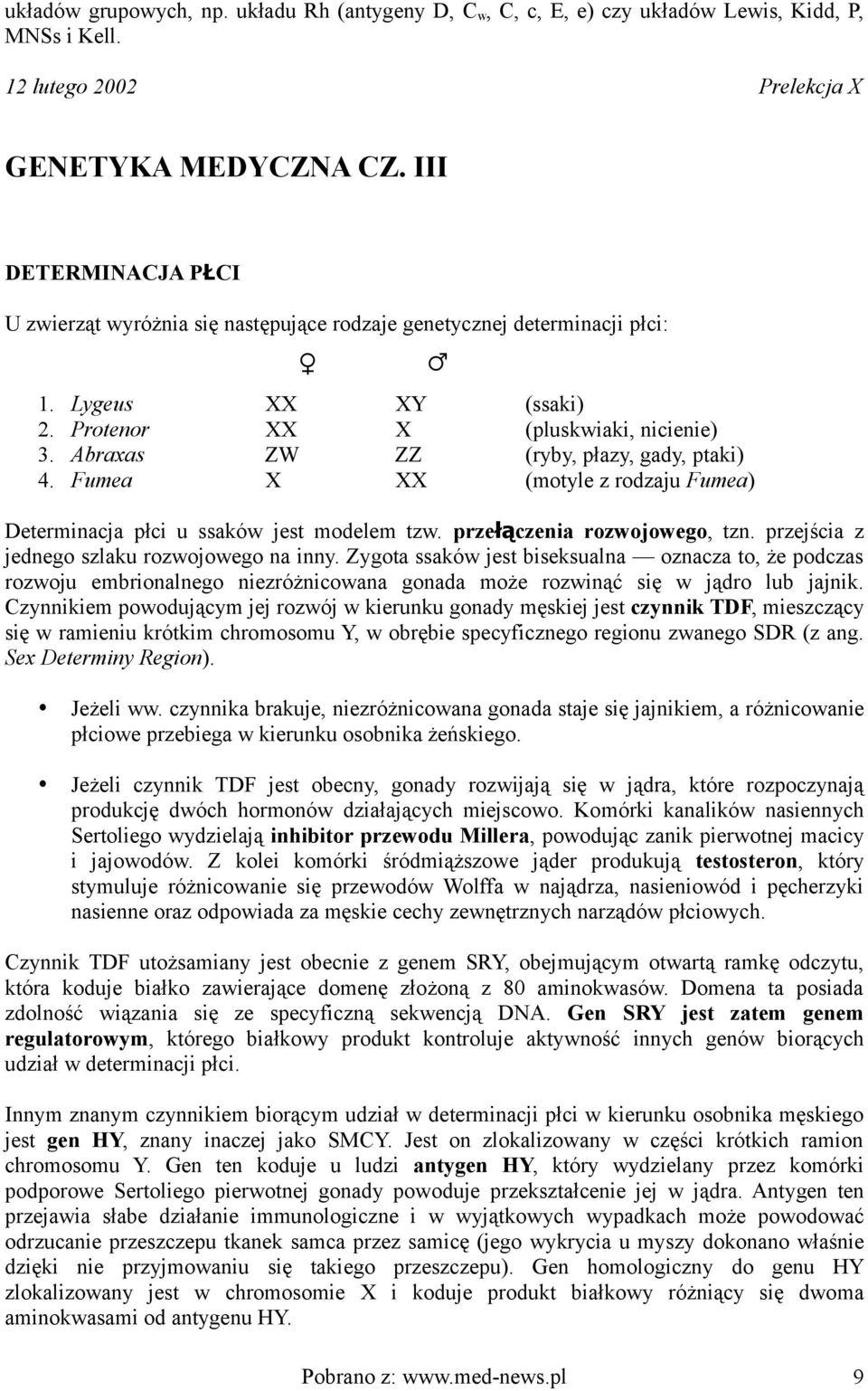 Abraxas ZW ZZ (ryby, płazy, gady, ptaki) 4. Fumea X XX (motyle z rodzaju Fumea) Determinacja płci u ssaków jest modelem tzw. przełą czenia rozwojowego, tzn.