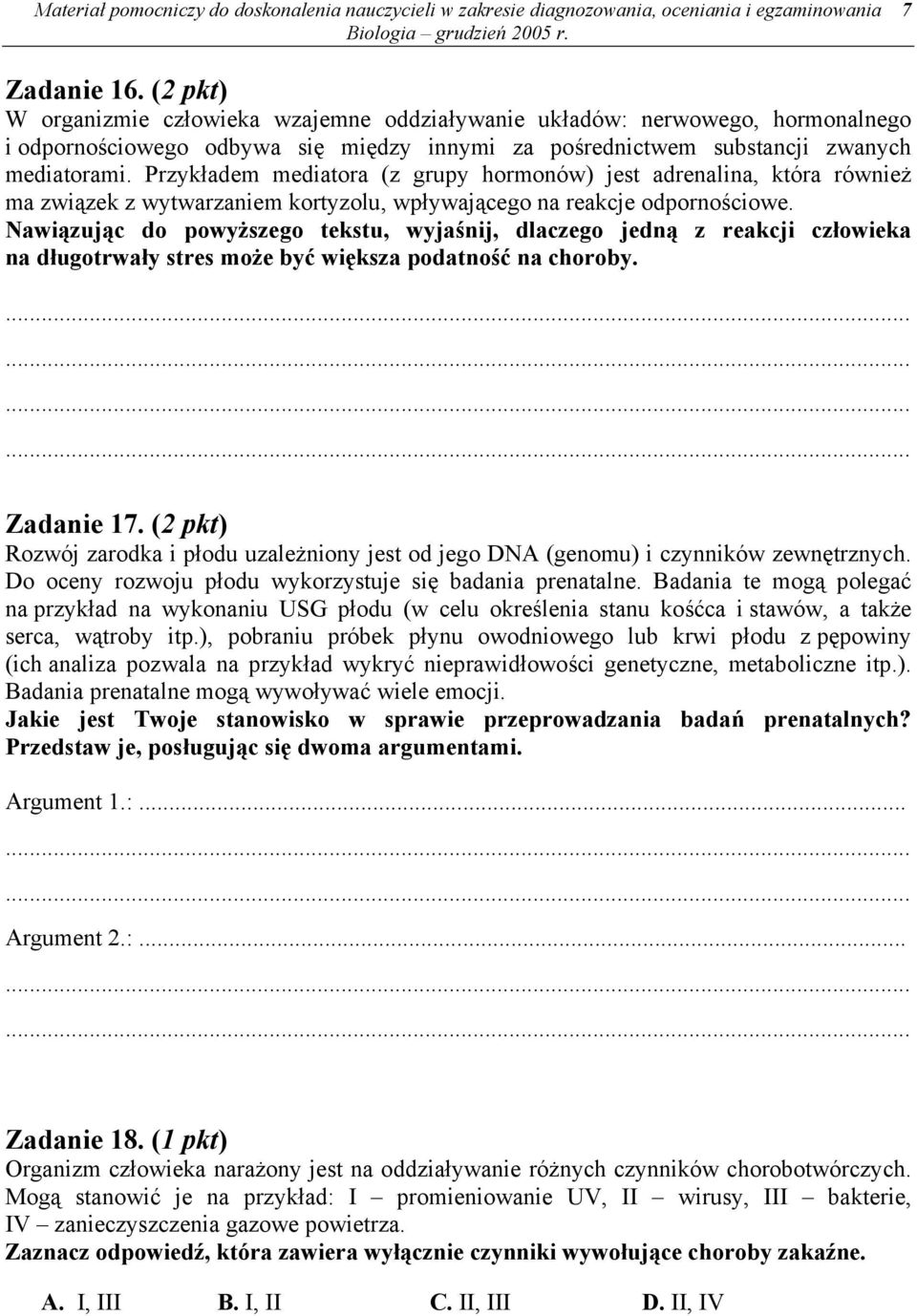 Przykładem mediatora (z grupy hormonów) jest adrenalina, która również ma związek z wytwarzaniem kortyzolu, wpływającego na reakcje odpornościowe.