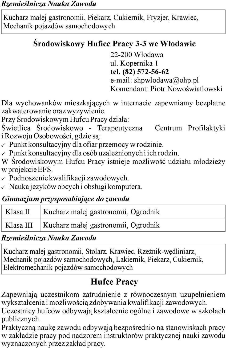 Przy Środowiskowym Hufcu Pracy działa: Świetlica Środowiskowo - Terapeutyczna Centrum Profilaktyki i Rozwoju Osobowości, gdzie są: Punkt konsultacyjny dla ofiar przemocy w rodzinie.