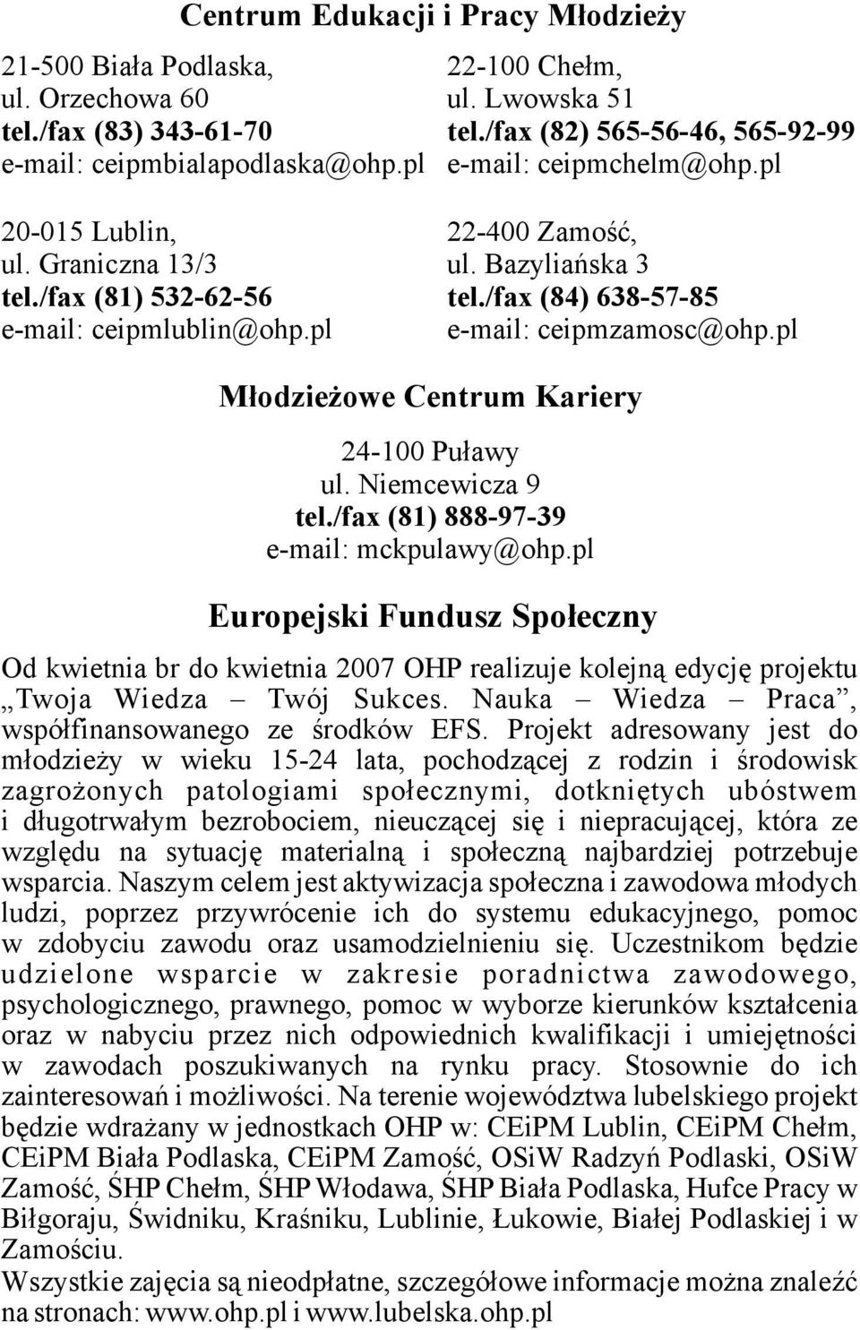 /fax (84) 638-57-85 e-mail: ceipmzamosc@ohp.pl Młodzieżowe Centrum Kariery 24-100 Puławy ul. Niemcewicza 9 tel./fax (81) 888-97-39 e-mail: mckpulawy@ohp.