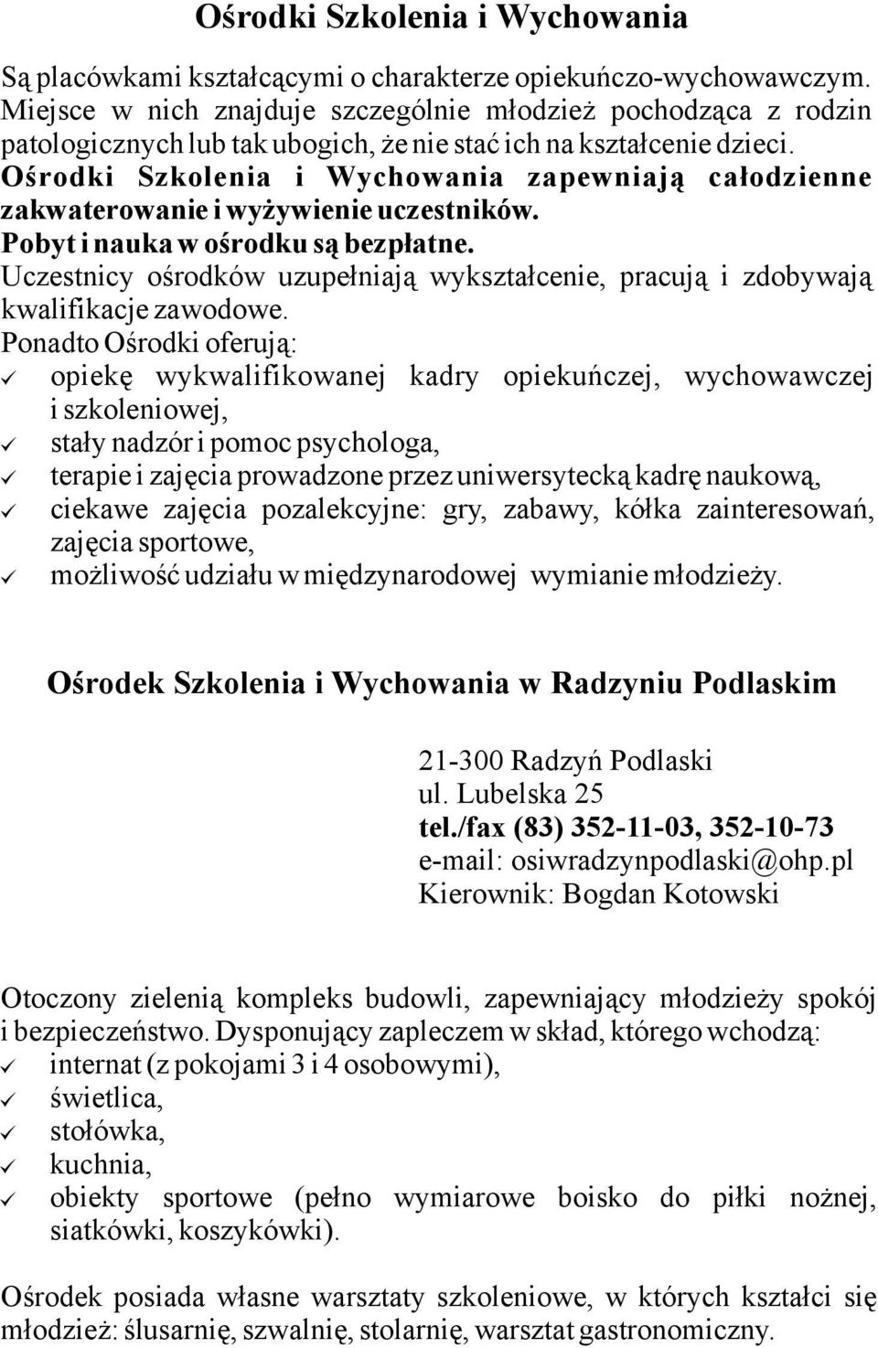 Ośrodki Szkolenia i Wychowania zapewniają całodzienne zakwaterowanie i wyżywienie uczestników. Pobyt i nauka w ośrodku są bezpłatne.