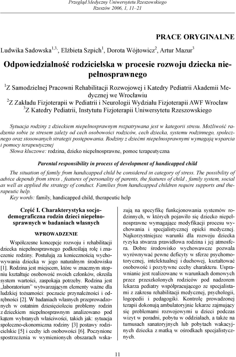 Wydziału Fizjoterapii AWF Wrocław 3 Z Katedry Pediatrii, Instytutu Fizjoterapii Uniwersytetu Rzeszowskiego Sytuacja rodziny z dzieckiem niepełnosprawnym rozpatrywana jest w kategorii stresu.