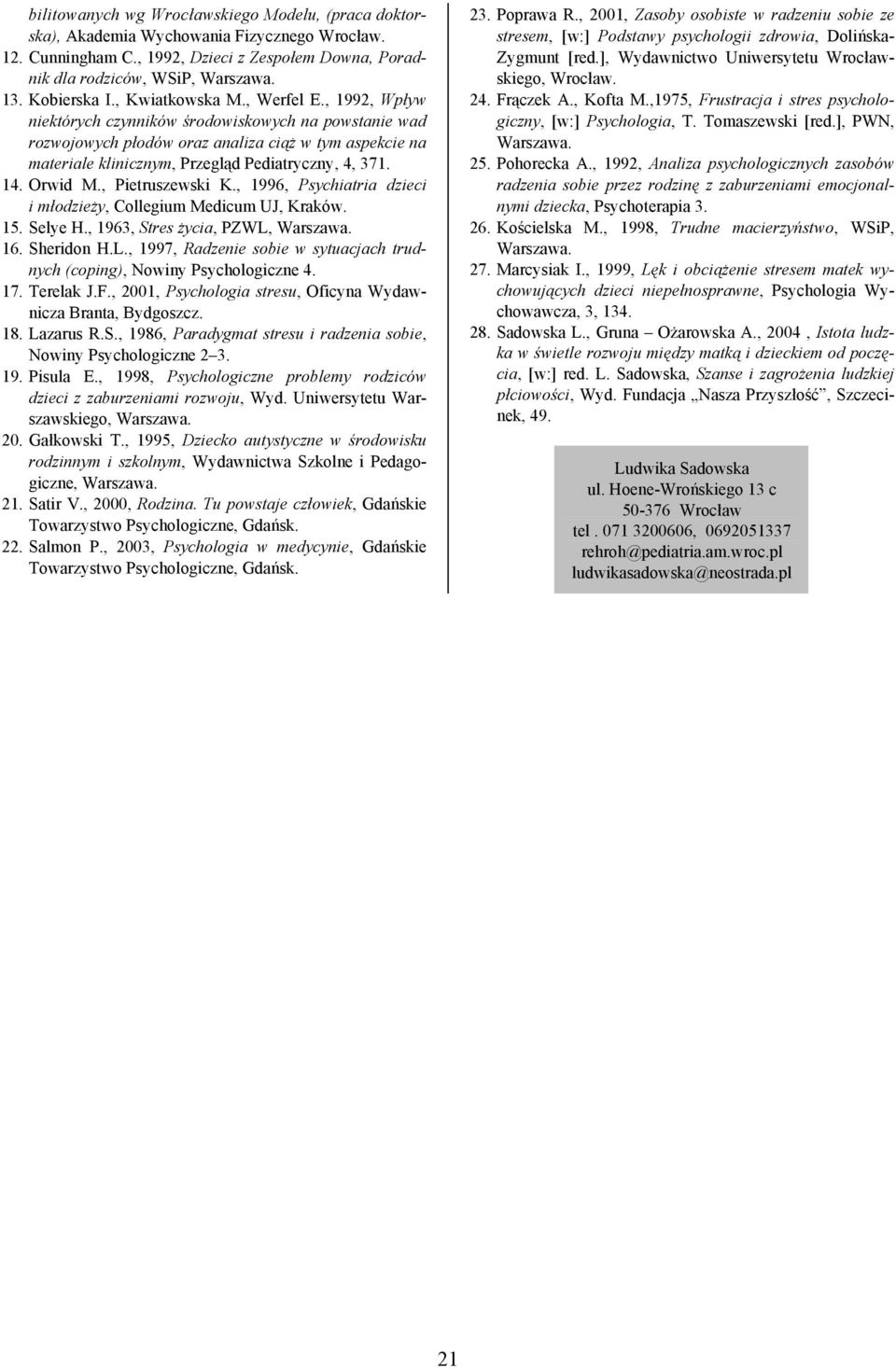 , 1992, Wpływ niektórych czynników środowiskowych na powstanie wad rozwojowych płodów oraz analiza ciąż w tym aspekcie na materiale klinicznym, Przegląd Pediatryczny, 4, 371. 14. Orwid M.