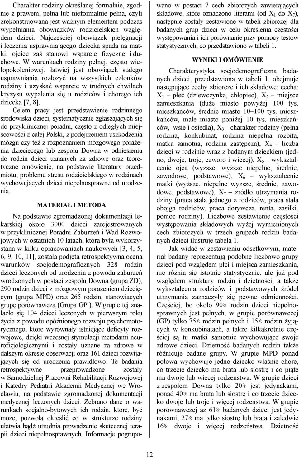 W warunkach rodziny pełnej, często wielopokoleniowej, łatwiej jest obowiązek stałego usprawniania rozłożyć na wszystkich członków rodziny i uzyskać wsparcie w trudnych chwilach kryzysu wypalenia się