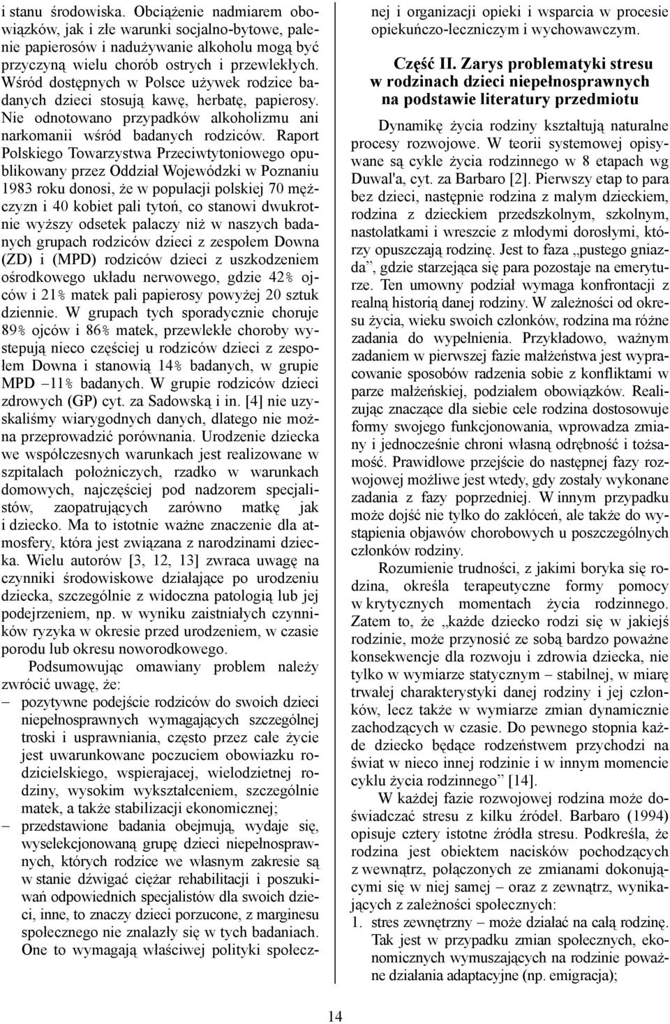 Raport Polskiego Towarzystwa Przeciwtytoniowego opublikowany przez Oddział Wojewódzki w Poznaniu 1983 roku donosi, że w populacji polskiej 70 mężczyzn i 40 kobiet pali tytoń, co stanowi dwukrotnie