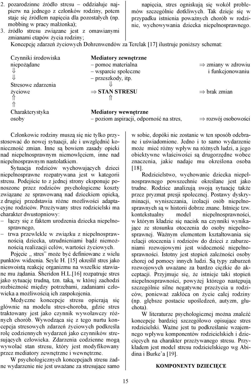 Tak dzieje się w przypadku istnienia poważnych chorób w rodzinie, wychowywania dziecka niepełnosprawnego.