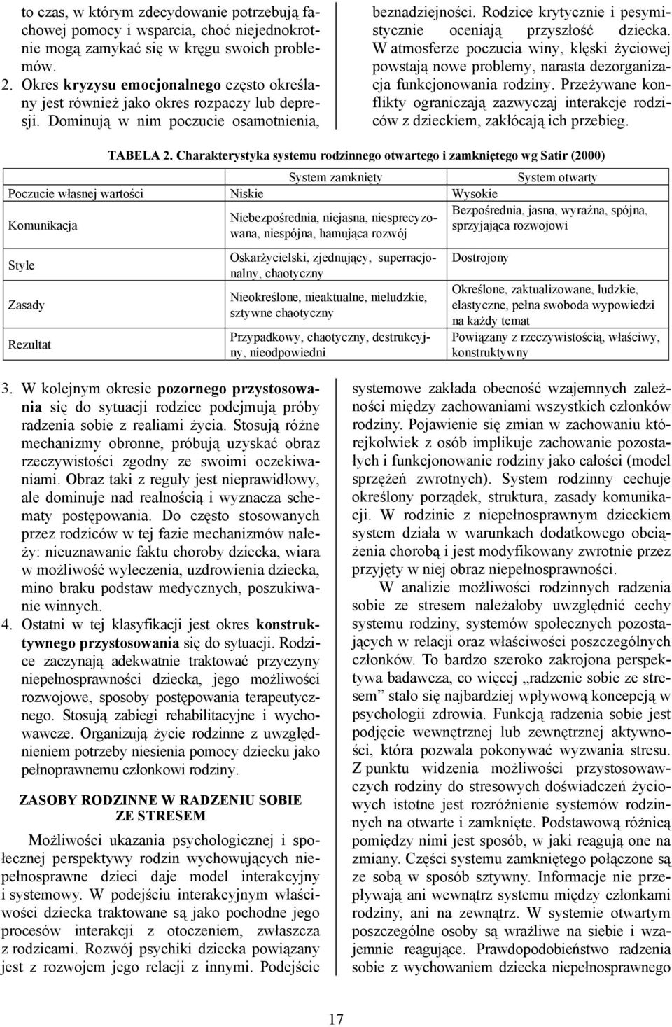 Rodzice krytycznie i pesymistycznie oceniają przyszłość dziecka. W atmosferze poczucia winy, klęski życiowej powstają nowe problemy, narasta dezorganizacja funkcjonowania rodziny.