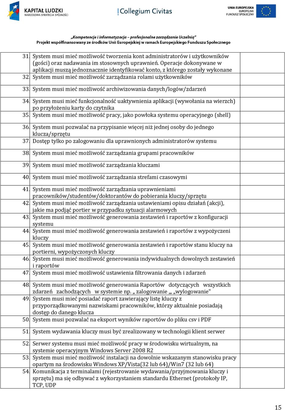 System musi mieć możliwość archiwizowania danych/logów/zdarzeń 34. System musi mieć funkcjonalność uaktywnienia aplikacji (wywołania na wierzch) po przyłożeniu karty do czytnika 35.