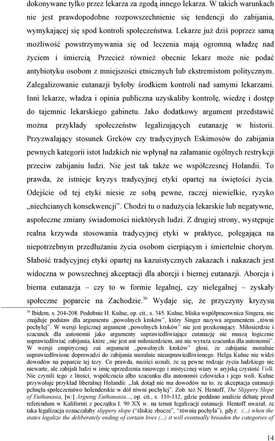 Przecież również obecnie lekarz może nie podać antybiotyku osobom z mniejszości etnicznych lub ekstremistom politycznym. Zalegalizowanie eutanazji byłoby środkiem kontroli nad samymi lekarzami.