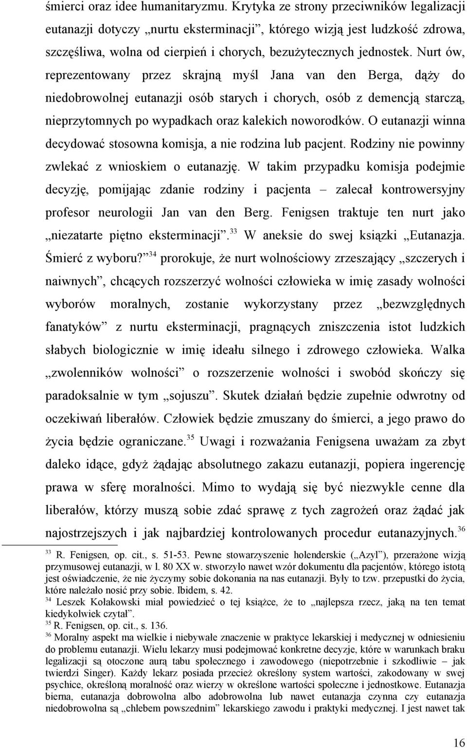 Nurt ów, reprezentowany przez skrajną myśl Jana van den Berga, dąży do niedobrowolnej eutanazji osób starych i chorych, osób z demencją starczą, nieprzytomnych po wypadkach oraz kalekich noworodków.