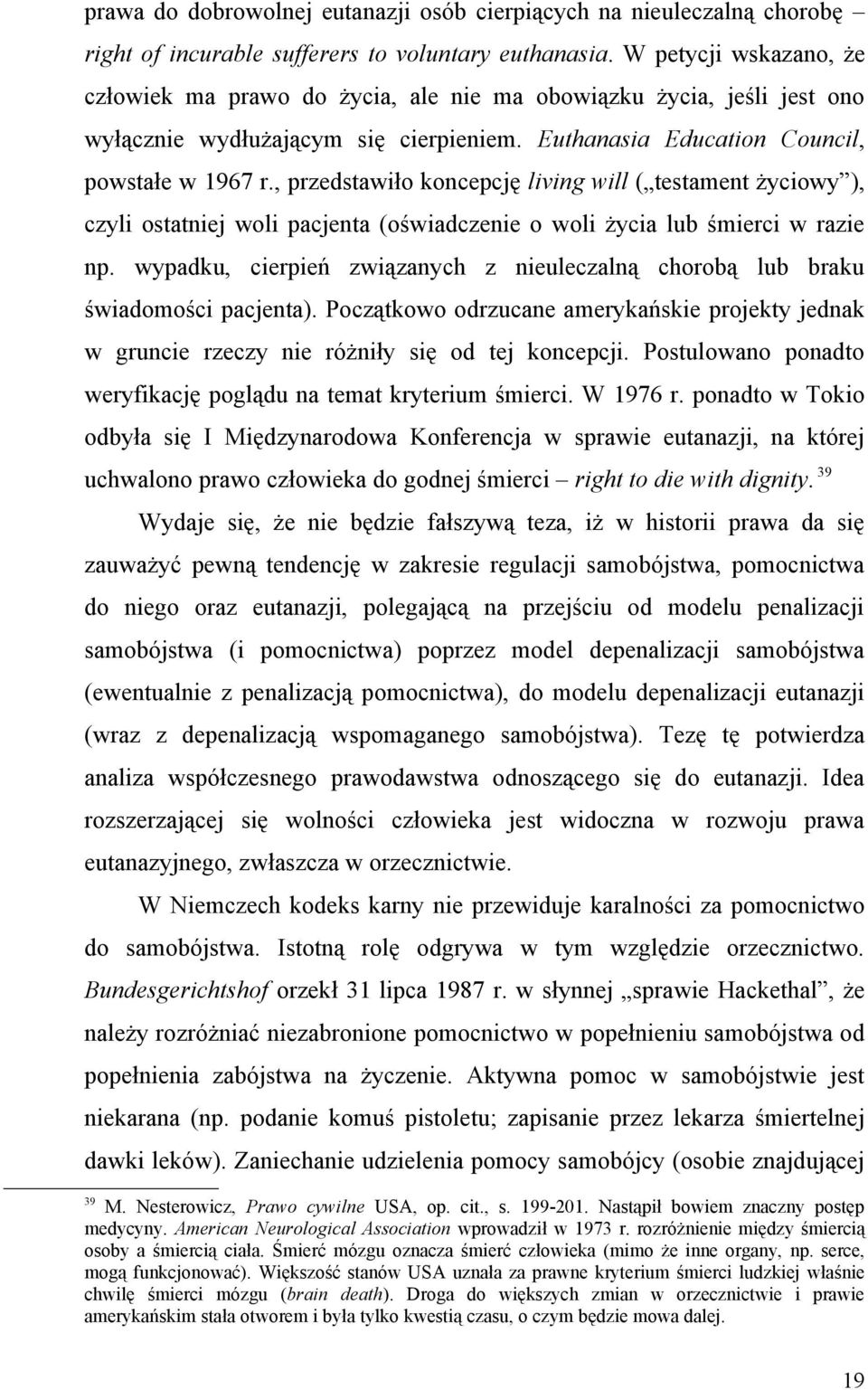 , przedstawiło koncepcję living will ( testament życiowy ), czyli ostatniej woli pacjenta (oświadczenie o woli życia lub śmierci w razie np.