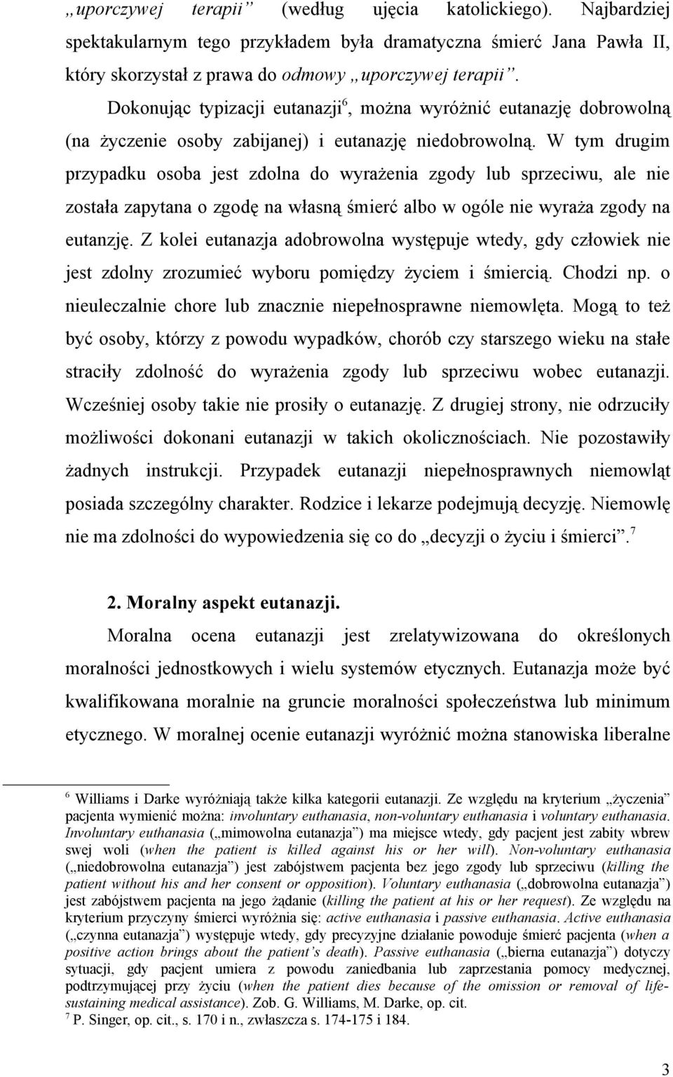 W tym drugim przypadku osoba jest zdolna do wyrażenia zgody lub sprzeciwu, ale nie została zapytana o zgodę na własną śmierć albo w ogóle nie wyraża zgody na eutanzję.