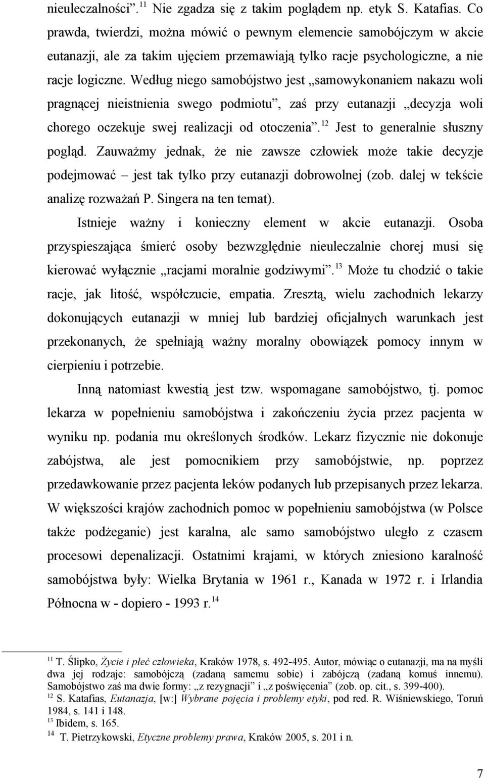 Według niego samobójstwo jest samowykonaniem nakazu woli pragnącej nieistnienia swego podmiotu, zaś przy eutanazji decyzja woli chorego oczekuje swej realizacji od otoczenia.