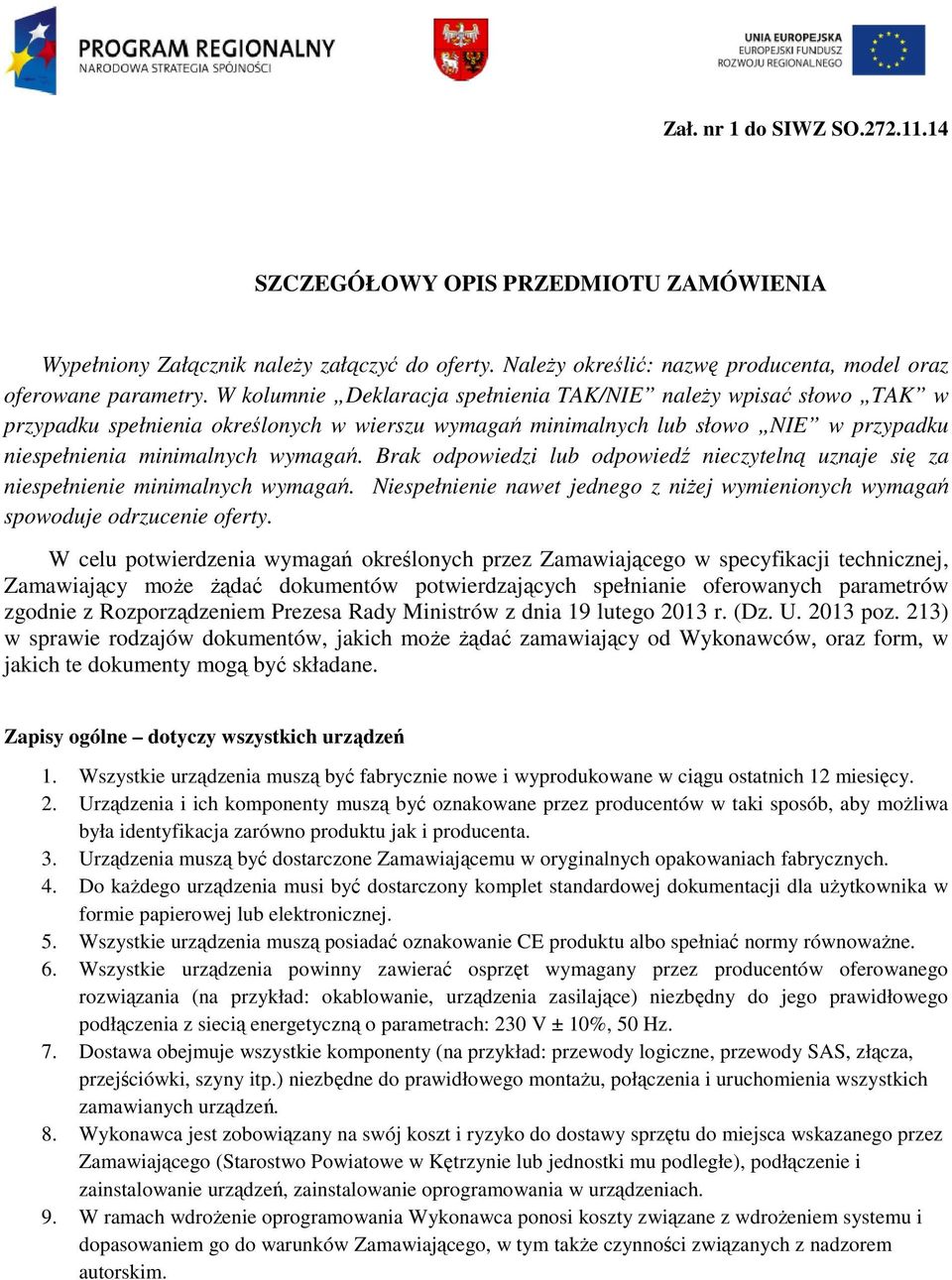 Brak odpowiedzi lub odpowiedź nieczytelną uznaje się za niespełnienie minimalnych wymagań. Niespełnienie nawet jednego z niżej wymienionych wymagań spowoduje odrzucenie oferty.