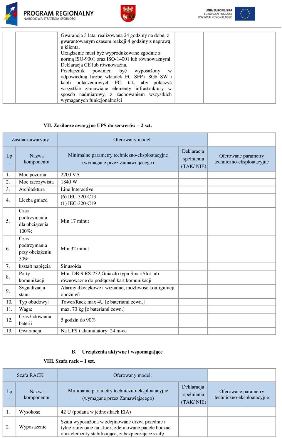 Przełącznik powinien być wyposażony w odpowiednią liczbę wkładek FC SFP+ 8Gb SW i kabli połączeniowych FC, tak, aby połączyć wszystkie zamawiane elementy infrastruktury w sposób nadmiarowy, z