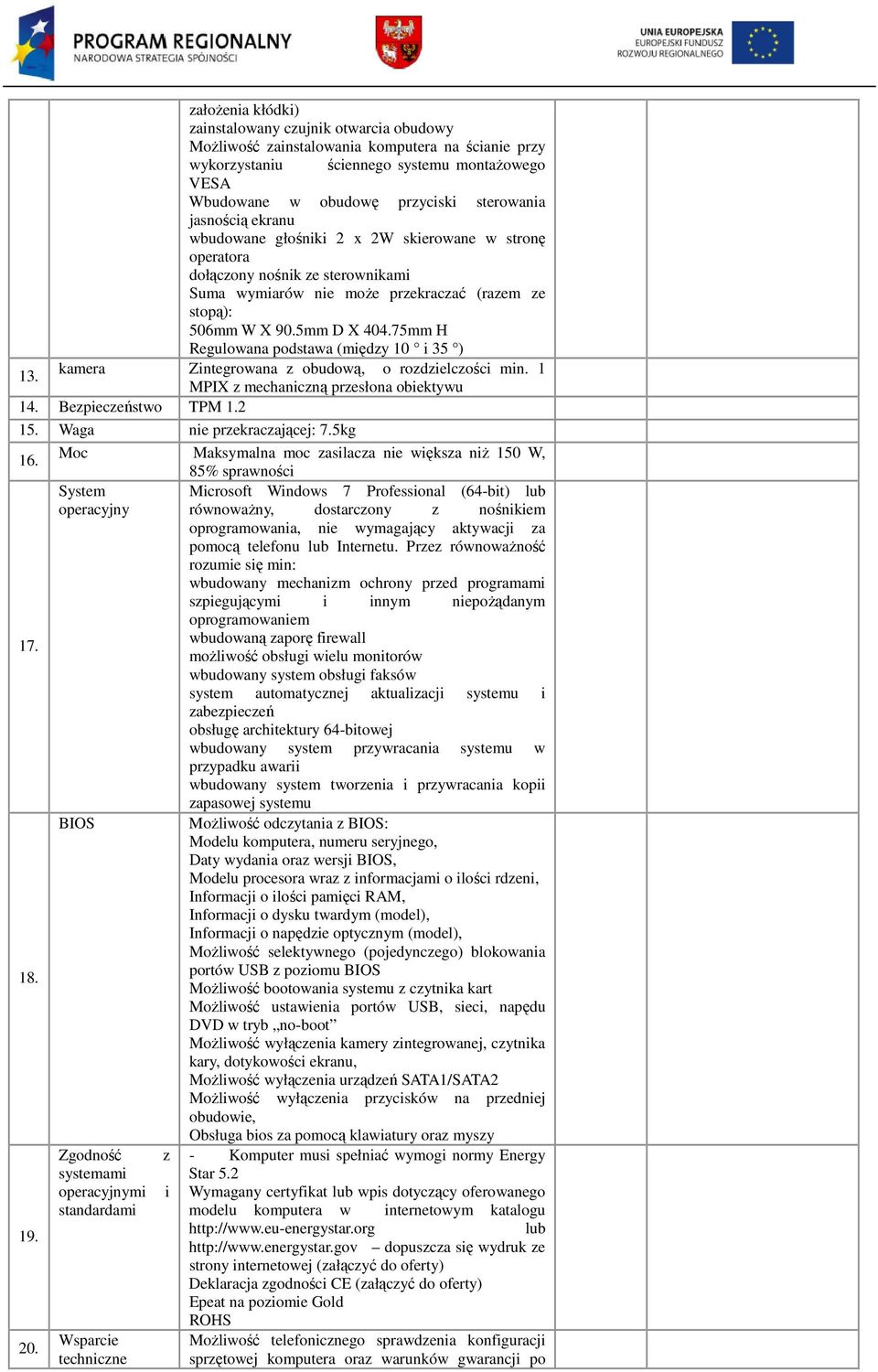 75mm H Regulowana podstawa (między 10 i 35 ) 13. kamera Zintegrowana z obudową, o rozdzielczości min. 1 MPIX z mechaniczną przesłona obiektywu 14. Bezpieczeństwo TPM 1.2 15.