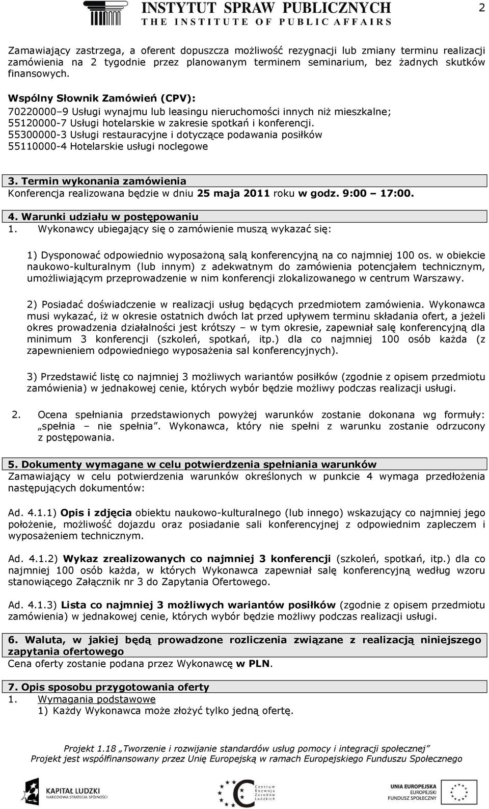 55300000-3 Usługi restauracyjne i dotyczące podawania posiłków 55110000-4 Hotelarskie usługi noclegowe 3. Termin wykonania zamówienia Konferencja realizowana będzie w dniu 25 maja 2011 roku w godz.