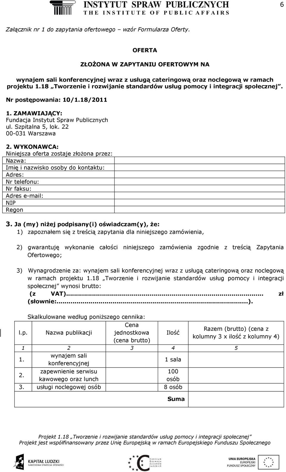 WYKONAWCA: Niniejsza oferta zostaje złożona przez: Nazwa: Imię i nazwisko osoby do kontaktu: Adres: Nr telefonu: Nr faksu: Adres e-mail: NIP Regon 3.