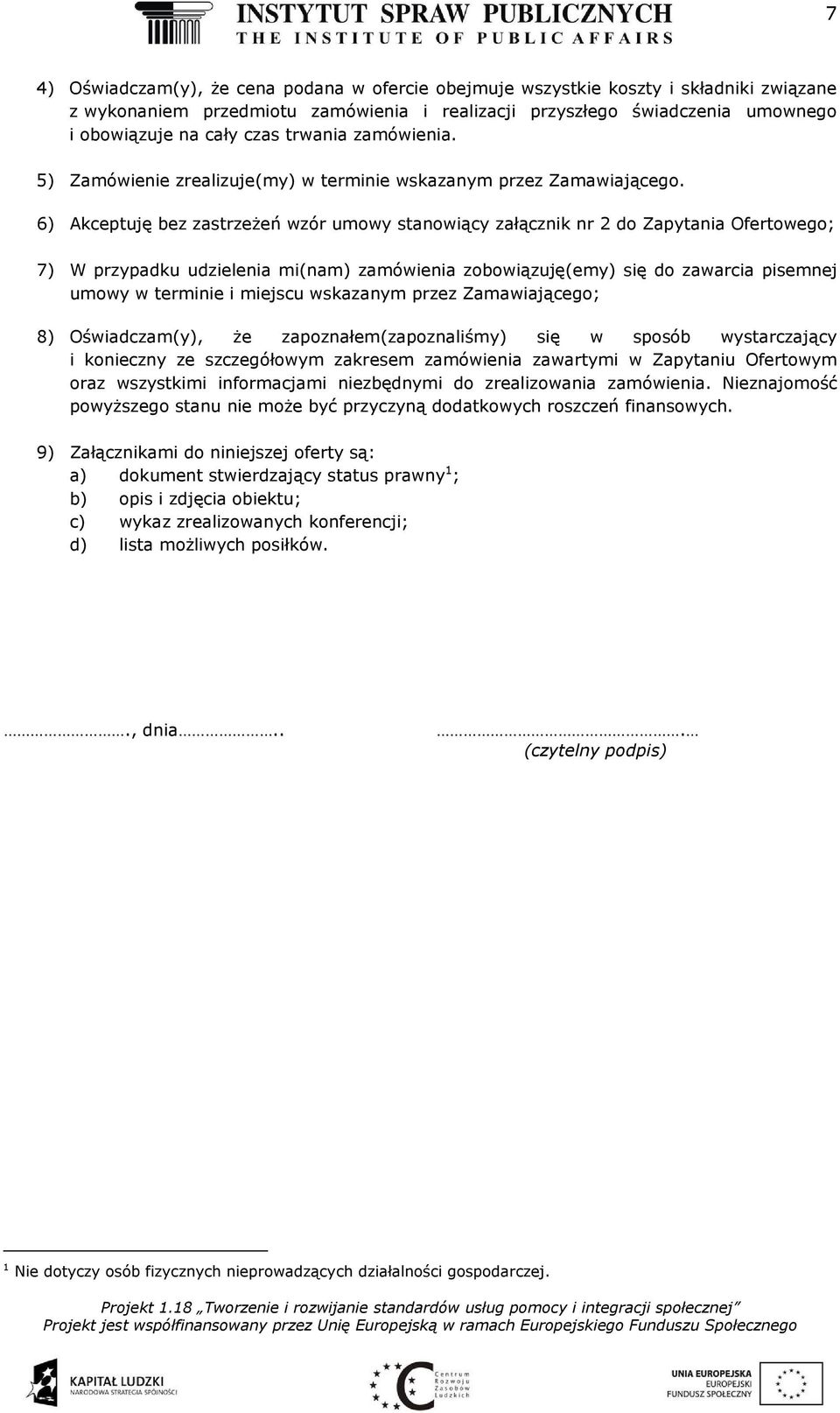 6) Akceptuję bez zastrzeżeń wzór umowy stanowiący załącznik nr 2 do Zapytania Ofertowego; 7) W przypadku udzielenia mi(nam) zamówienia zobowiązuję(emy) się do zawarcia pisemnej umowy w terminie i