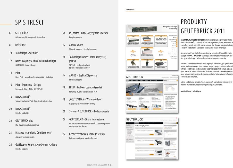 16 Pilot - Ergonomia i Design Porównanie: Pilot MBeg-GCT-3X/LAN 18 Rozwiązania IP Topowe rozwiązania IP dla ekspertów bezpieczeństwa 20 Rozwiązania IP Przegląd produktów 22 GEUTEBRÜCK plus Plus dla