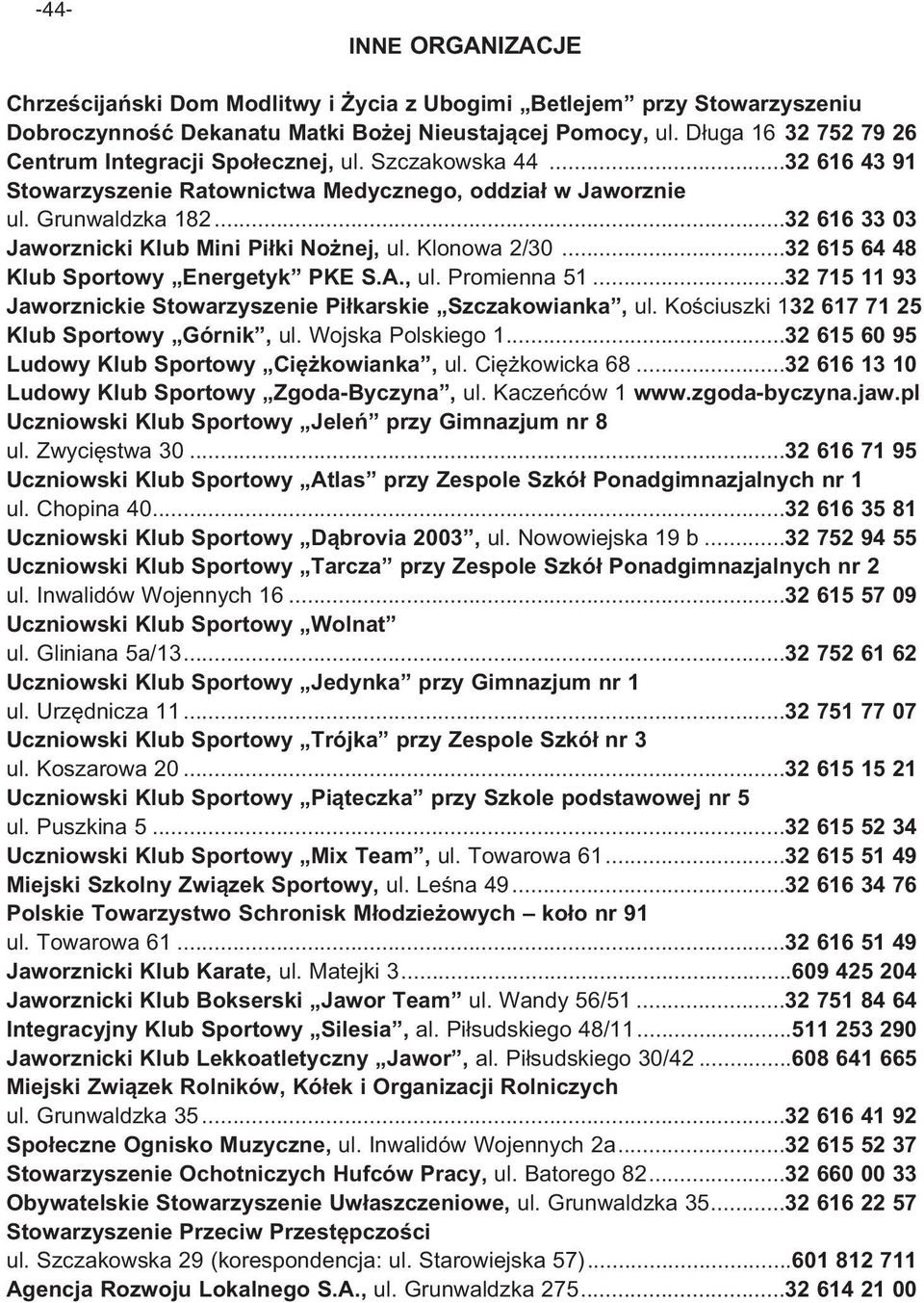 ..32 616 33 03 Jaworznicki Klub Mini Piłki Nożnej, ul. Klonowa 2/30...32 615 64 48 Klub Sportowy Energetyk PKE S.A., ul. Promienna 51.