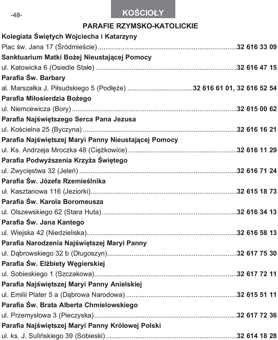 ..32 615 00 62 Parafia Najświętszego Serca Pana Jezusa ul. Kościelna 25 (Byczyna)...32 616 16 21 Parafia Najświętszej Maryi Panny Nieustającej Pomocy ul. Ks. Andrzeja Mroczka 48 (Ciężkowice).