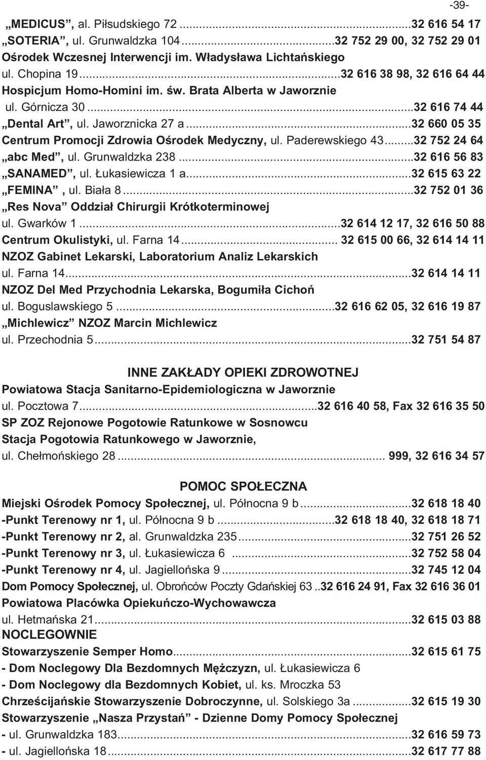 ..32 660 05 35 Centrum Promocji Zdrowia Ośrodek Medyczny, ul. Paderewskiego 43...32 752 24 64 abc Med, ul. Grunwaldzka 238...32 616 56 83 SANAMED, ul. Łukasiewicza 1 a...32 615 63 22 FEMINA, ul.