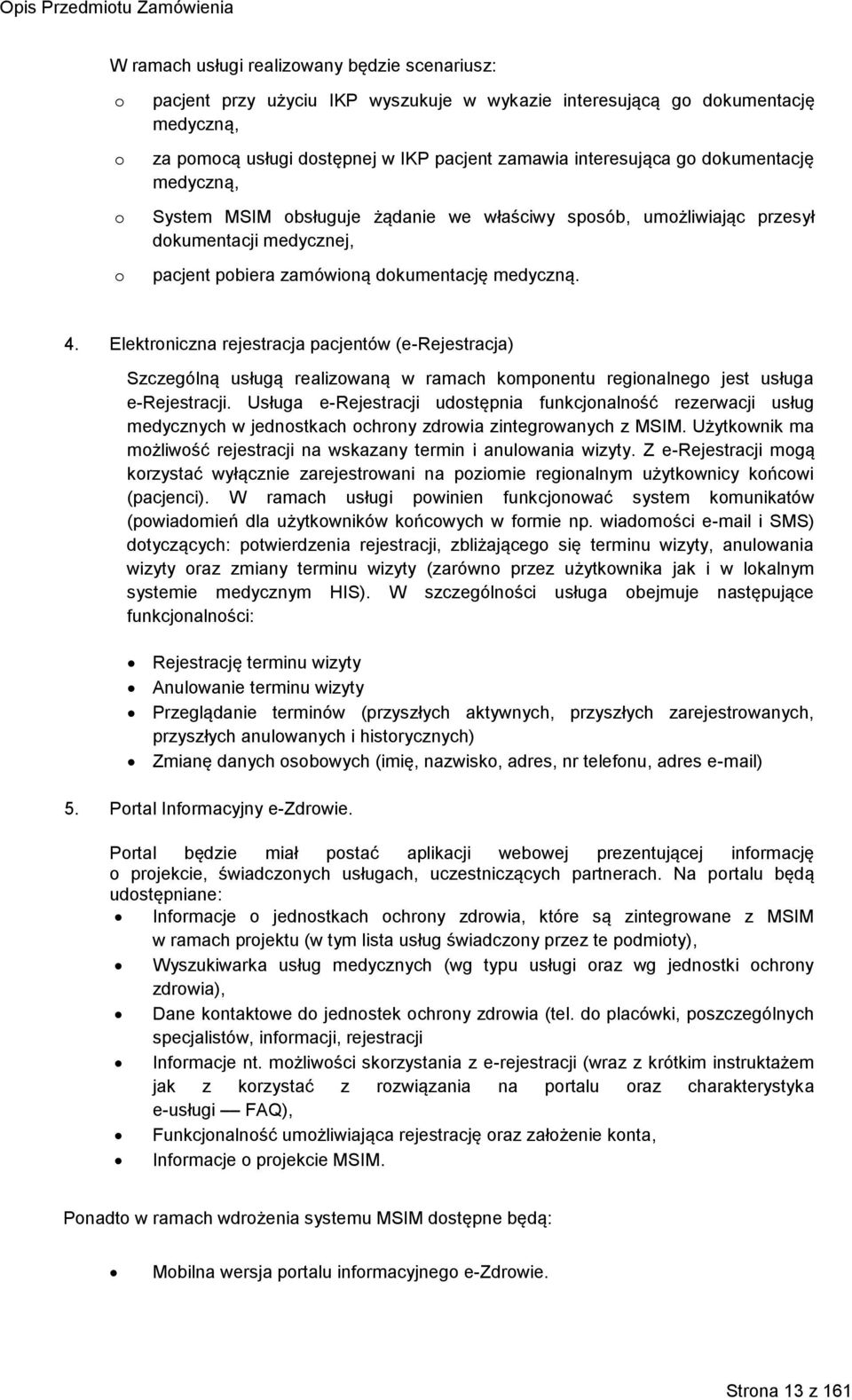 Elektroniczna rejestracja pacjentów (e-rejestracja) Szczególną usługą realizowaną w ramach komponentu regionalnego jest usługa e-rejestracji.