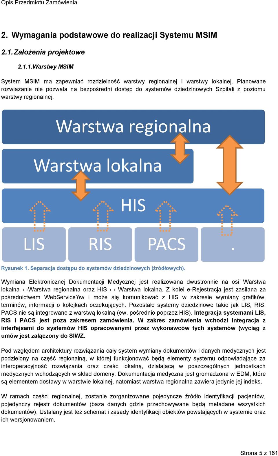 Separacja dostępu do systemów dziedzinowych (źródłowych). Wymiana Elektronicznej Dokumentacji Medycznej jest realizowana dwustronnie na osi Warstwa lokalna Warstwa regionalna oraz HIS Warstwa lokalna.