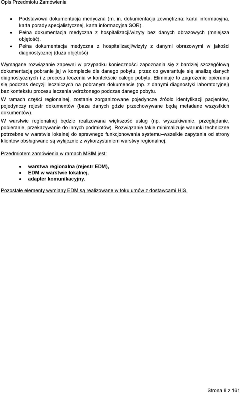 Pełna dokumentacja medyczna z hospitalizacji/wizyty z danymi obrazowymi w jakości diagnostycznej (duża objętość) Wymagane rozwiązanie zapewni w przypadku konieczności zapoznania się z bardziej