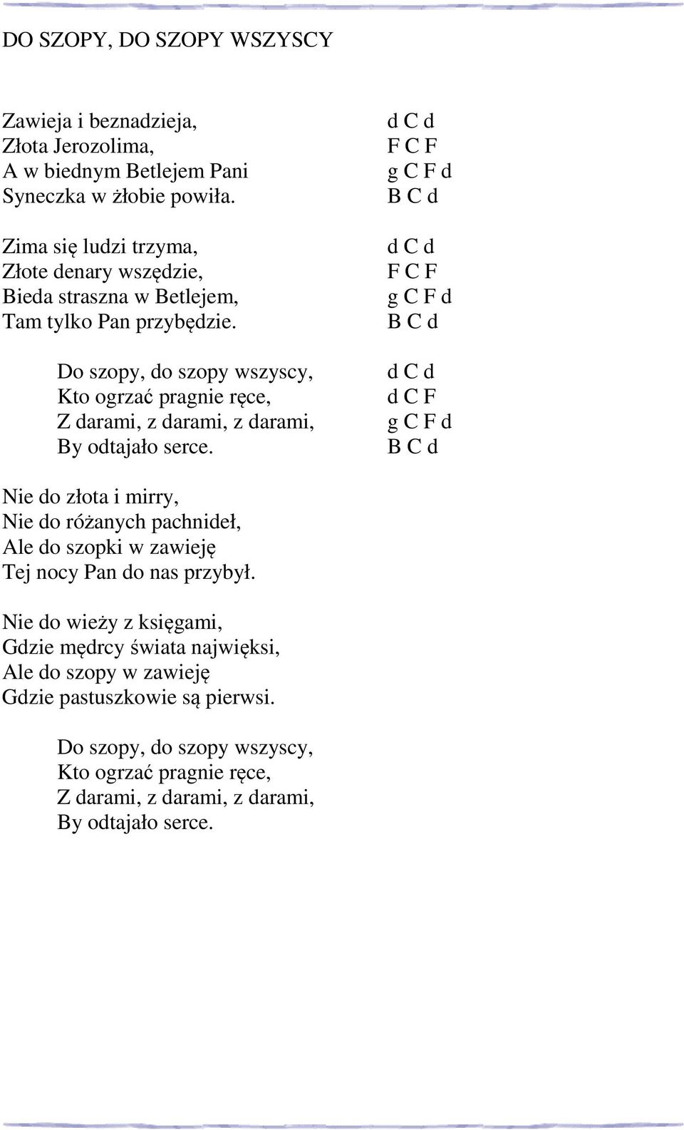 Do szopy, do szopy wszyscy, Kto ogrzać pragnie ręce, Z darami, z darami, z darami, By odtajało serce.