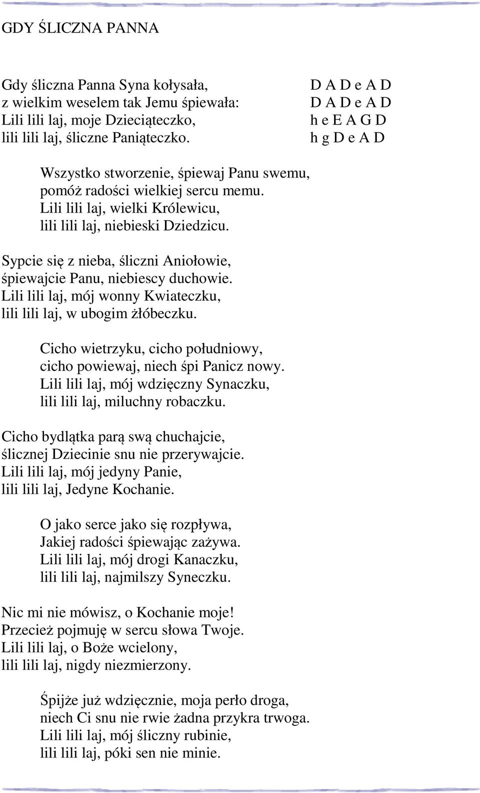 Sypcie się z nieba, śliczni Aniołowie, śpiewajcie Panu, niebiescy duchowie. Lili lili laj, mój wonny Kwiateczku, lili lili laj, w ubogim żłóbeczku.