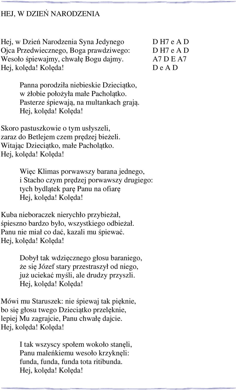 Skoro pastuszkowie o tym usłyszeli, zaraz do Betlejem czem prędzej bieżeli. Witając Dzieciątko, małe Pacholątko. Hej, kolęda! Kolęda!