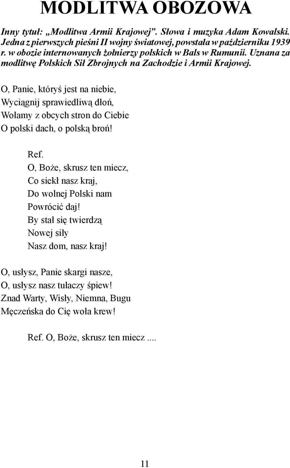 O, Panie, któryś jest na niebie, Wyciągnij sprawiedliwą dłoń, Wołamy z obcych stron do Ciebie O polski dach, o polską broń! Ref.