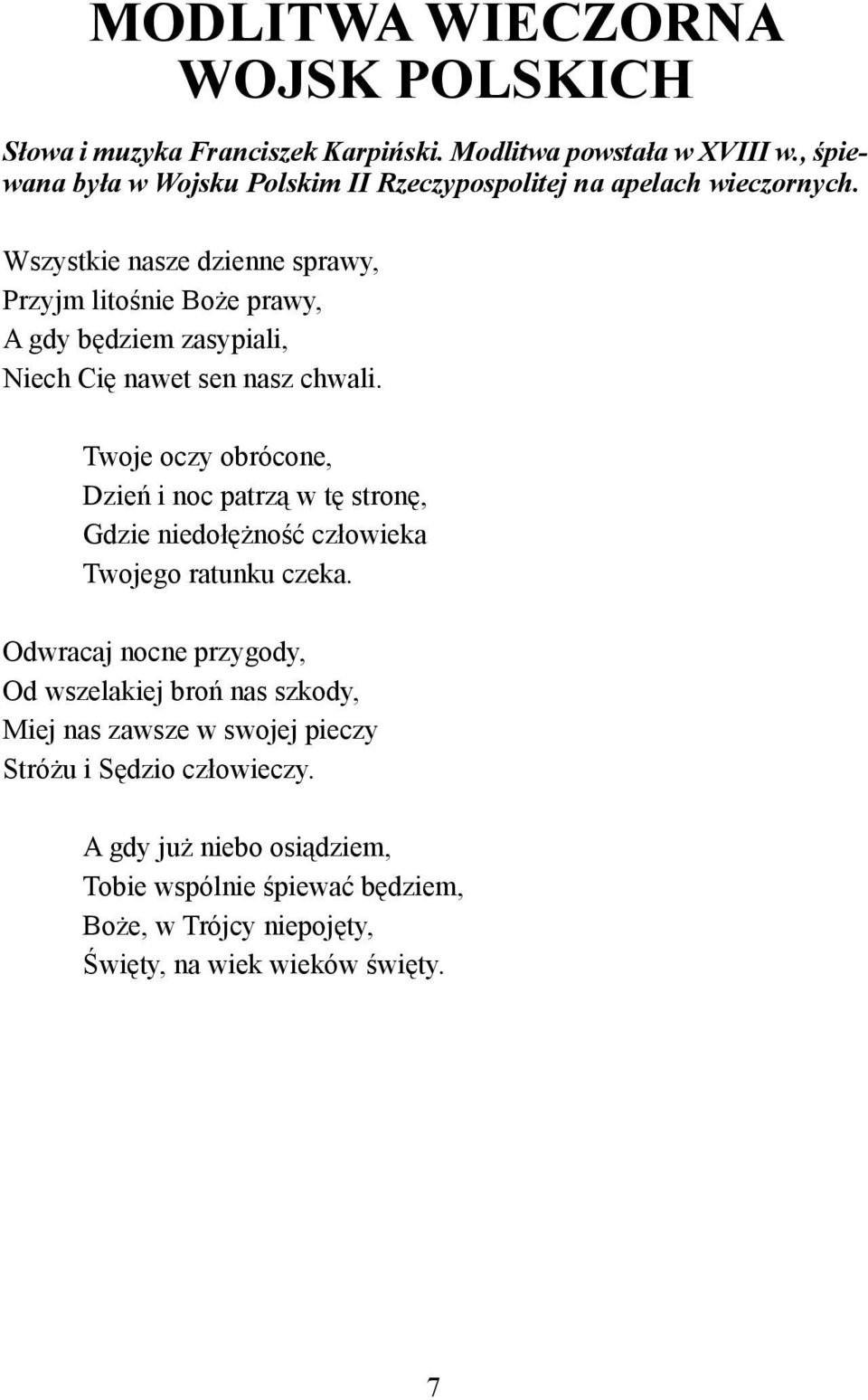 Wszystkie nasze dzienne sprawy, Przyjm litośnie Boże prawy, A gdy będziem zasypiali, Niech Cię nawet sen nasz chwali.