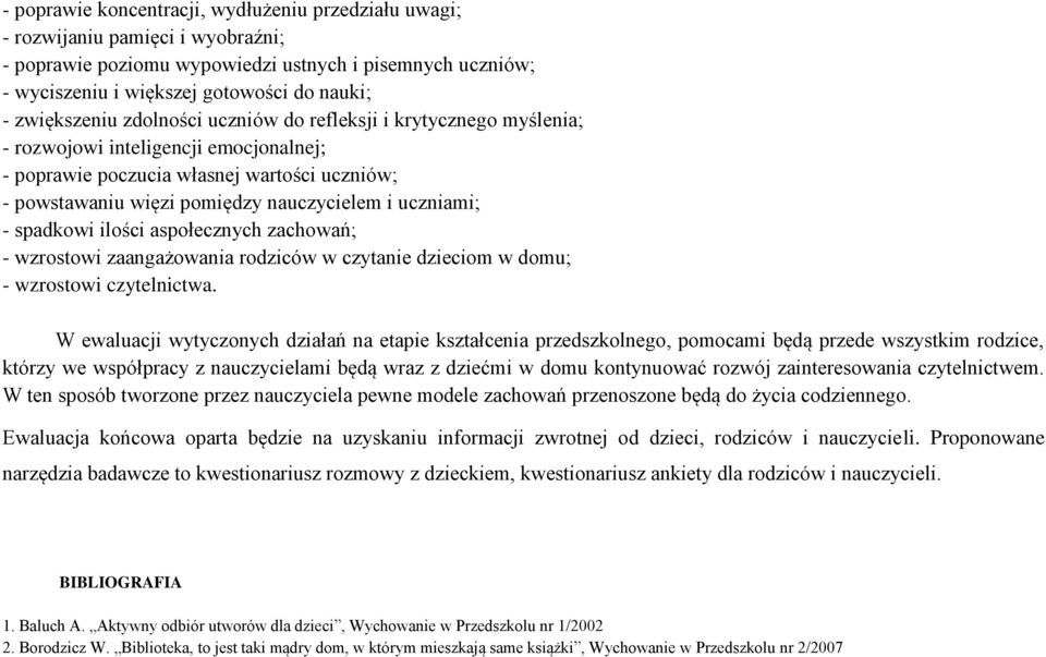 uczniami; - spadkowi ilości aspołecznych zachowań; - wzrostowi zaangażowania rodziców w czytanie dzieciom w domu; - wzrostowi czytelnictwa.