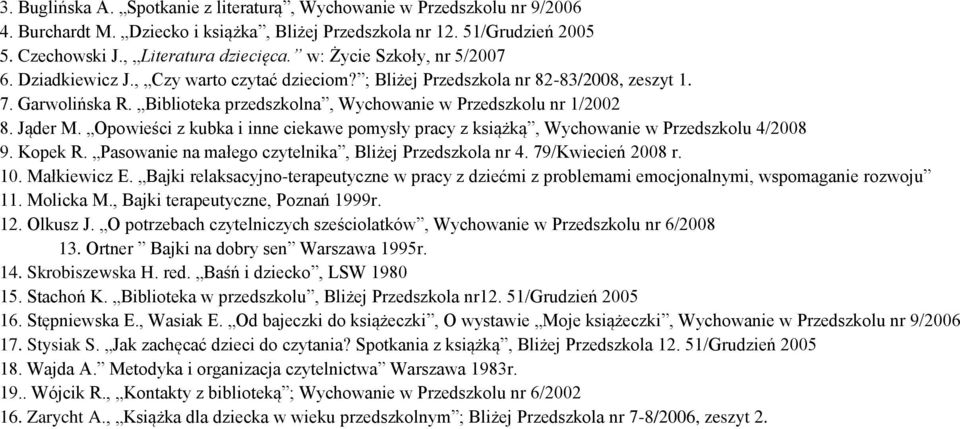 Jąder M. Opowieści z kubka i inne ciekawe pomysły pracy z książką, Wychowanie w Przedszkolu 4/2008 9. Kopek R. Pasowanie na małego czytelnika, Bliżej Przedszkola nr 4. 79/Kwiecień 2008 r. 10.