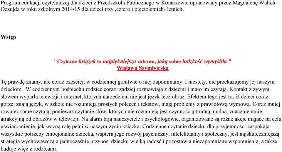 I niestety, nie przekazujemy jej naszym dzieciom. W codziennym pośpiechu rodzice coraz rzadziej rozmawiają z dziećmi i mało im czytają.