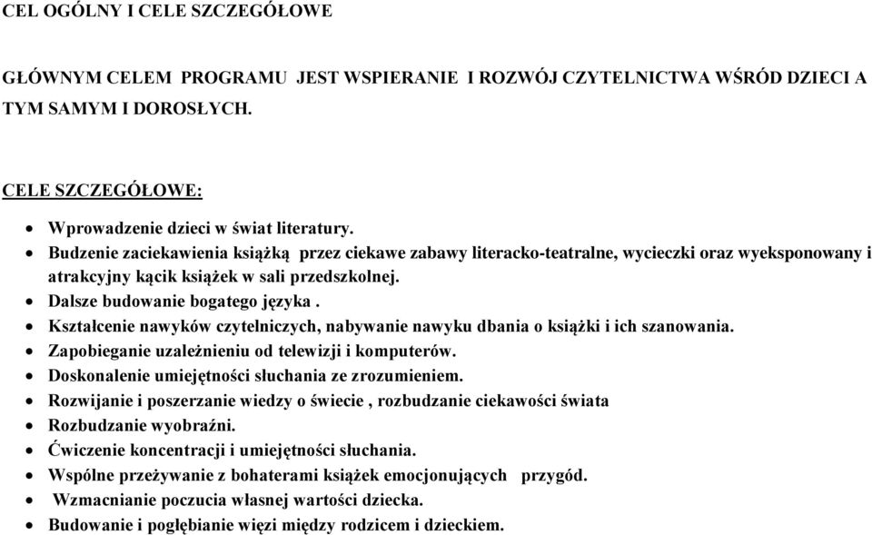 Kształcenie nawyków czytelniczych, nabywanie nawyku dbania o książki i ich szanowania. Zapobieganie uzależnieniu od telewizji i komputerów. Doskonalenie umiejętności słuchania ze zrozumieniem.