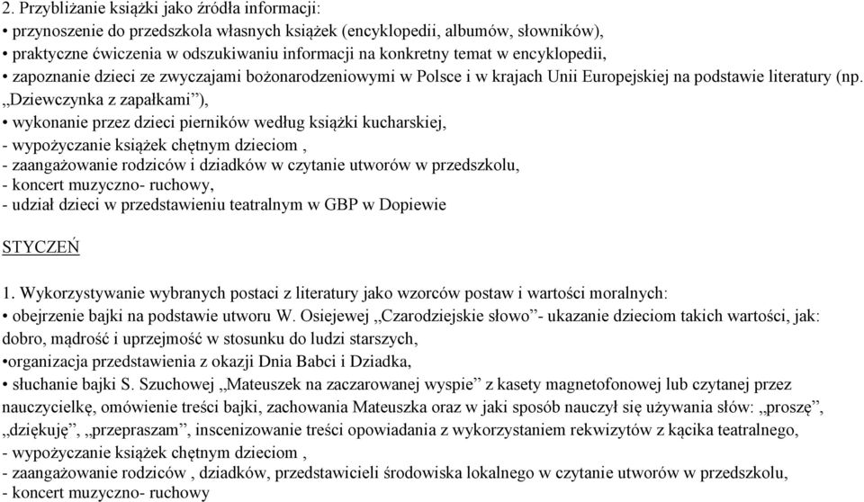 Dziewczynka z zapałkami ), wykonanie przez dzieci pierników według książki kucharskiej, - wypożyczanie książek chętnym dzieciom, - zaangażowanie rodziców i dziadków w czytanie utworów w przedszkolu,