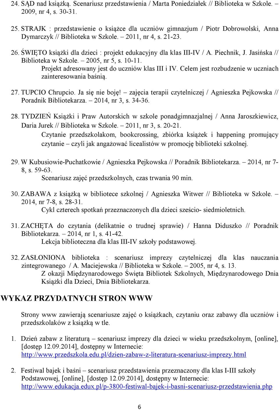 ŚWIĘTO książki dla dzieci : projekt edukacyjny dla klas III-IV / A. Piechnik, J. Jasińska // Biblioteka w Szkole. 2005, nr 5, s. 10-11. Projekt adresowany jest do uczniów klas III i IV.