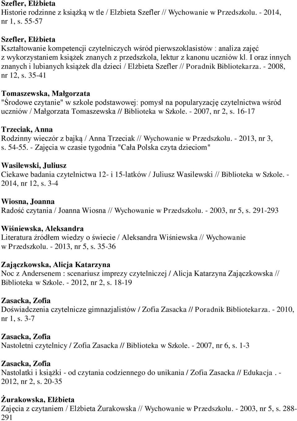 I oraz innych znanych i lubianych książek dla dzieci / Elżbieta Szefler // Poradnik Bibliotekarza. - 2008, nr 12, s.